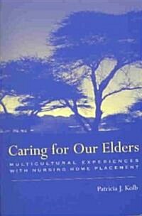 Caring for Our Elders: Multicultural Experiences with Nursing Home Placement (Paperback)