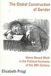 The Global Construction of Gender: Home-Based Work in the Political Economy of the 20th Century (Paperback)