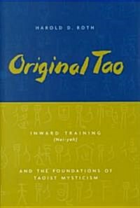 Original Tao: Inward Training (Nei-Yeh) and the Foundations of Taoist Mysticism (Hardcover)
