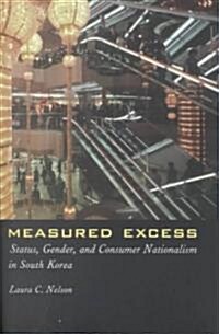 Measured Excess: Status, Gender, and Consumer Nationalism in South Korea (Paperback)