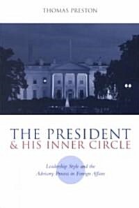 The President and His Inner Circle: Leadership Style and the Advisory Process in Foreign Policy Making (Paperback)