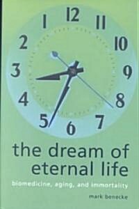 The Dream of Eternal Life: Biomedicine, Aging and Immortality (Hardcover)