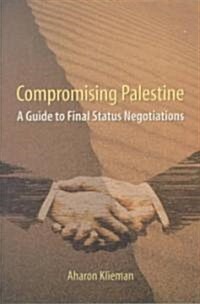 Compromising Palestine: A Guide to Final Status Negotiations (Paperback)