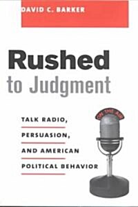 Rushed to Judgment: Talk Radio, Persuasion, and American Political Behavior (Paperback)