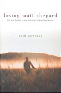 Losing Matt Shepard: Life and Politics in the Aftermath of Anti-Gay Murder (Hardcover, New)