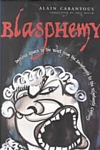 Blasphemy: Impious Speech in the West from the Seventeenth to the Nineteenth Century (Hardcover)
