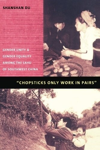 Chopsticks Only Work in Pairs: Gender Unity and Gender Equality Among the Lahu of Southwestern China (Paperback)