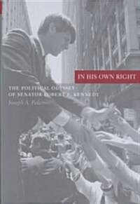 In His Own Right: The Political Odyssey of Senator Robert F. Kennedy (Hardcover)