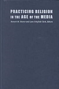 Practicing Religion in the Age of the Media: Explorations in Media, Religion, and Culture (Hardcover)