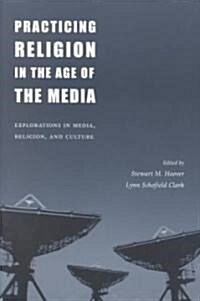 Practicing Religion in the Age of the Media: Explorations in Media, Religion, and Culture (Paperback)