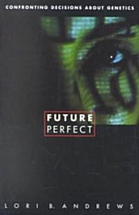 Future Perfect: Confronting Decisions about Genetics (Paperback)