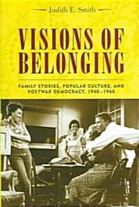 Visions of Belonging: Family Stories, Popular Culture, and Postwar Democracy, 1940-1960 (Hardcover)