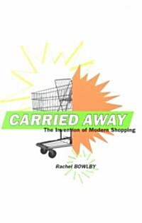 Carried Away: The Invention of Modern Shopping (Hardcover)