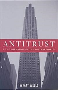 Antitrust and the Formation of the Postwar World (Paperback)