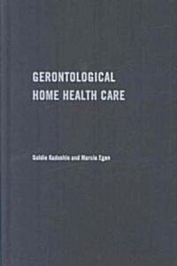 Gerontological Home Health Care: A Guide for the Social Work Practitioner (Hardcover)