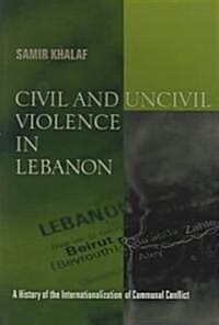 Civil and Uncivil Violence in Lebanon: A History of the Internationalization of Communal Conflict (Paperback, Revised)