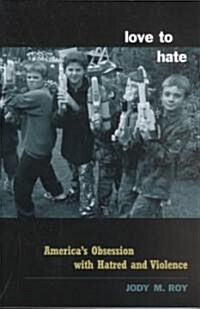 Love to Hate: Americas Obsession with Hatred and Violence (Paperback)