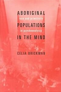 Aboriginal Populations in the Mind: Race and Primitivity in Psychoanalysis (Paperback)