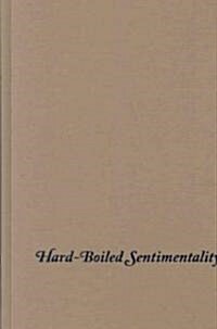 Hard-Boiled Sentimentality: The Secret History of American Crime Stories (Hardcover)