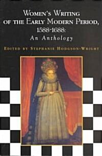 Womens Writing of the Early Modern Period: 1588-1688: An Anthology (Paperback)