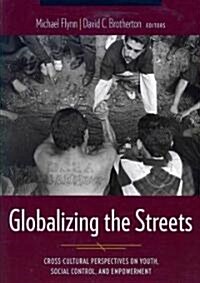 Globalizing the Streets: Cross-Cultural Perspectives on Youth, Social Control, and Empowerment (Paperback)