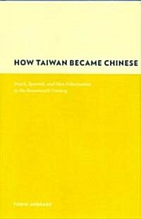 How Taiwan Became Chinese: Dutch, Spanish, and Han Colonization in the Seventeenth Century (Hardcover)