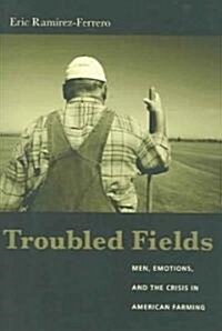 Troubled Fields: Men, Emotions, and the Crisis in American Farming (Paperback)