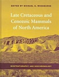 Late Cretaceous and Cenozoic Mammals of North America: Biostratigraphy and Geochronology (Hardcover)