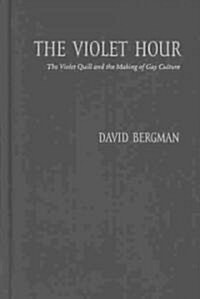 The Violet Hour: The Violet Quill and the Making of Gay Culture (Hardcover)