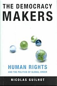The Democracy Makers: Human Rights and the Politics of Global Order (Hardcover)