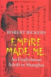 Empire Made Me: An Englishman Adrift in Shanghai (Hardcover)
