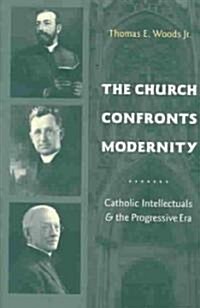 The Church Confronts Modernity: Catholic Intellectuals and the Progressive Era (Hardcover)