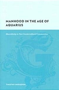 Manhood in the Age of Aquarius: Masculinity in Two Countercultural Communities (Hardcover)