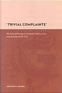 Trivial Complaints: The Role of Privacy in Domestic Violence Law and Activism in the U.S. (Hardcover)