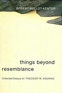 Things Beyond Resemblance: Collected Essays on Theodor W. Adorno (Paperback)