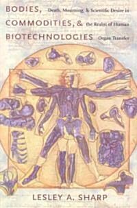 Bodies, Commodities, and Biotechnologies: Death, Mourning, and Scientific Desire in the Realm of Human Organ Transfer (Paperback)