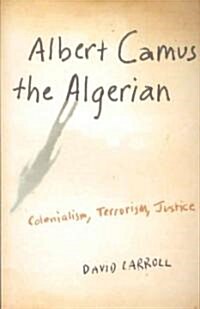 Albert Camus the Algerian: Colonialism, Terrorism, Justice (Paperback)