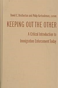 Keeping Out the Other: A Critical Introduction to Immigration Enforcement Today (Hardcover)
