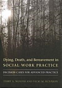 Dying, Death, and Bereavement in Social Work Practice: Decision Cases for Advanced Practice (Paperback)