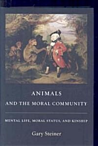 Animals and the Moral Community: Mental Life, Moral Status, and Kinship (Hardcover)