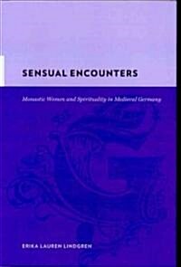 Sensual Encounters: Monastic Women and Spirituality in Medieval Germany (Hardcover)