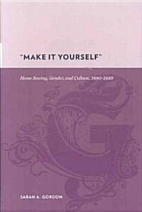 Make It Yourself: Home Sewing, Gender, and Culture, 1890-1930 (Hardcover)