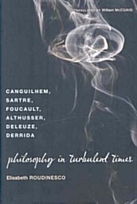 Philosophy in Turbulent Times: Canguilhem, Sartre, Foucault, Althusser, Deleuze, Derrida (Hardcover)