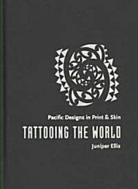 Tattooing the World: Pacific Designs in Print and Skin (Hardcover)