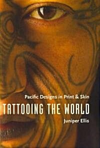 Tattooing the World: Pacific Designs in Print and Skin (Paperback)