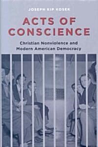 Acts of Conscience: Christian Nonviolence and Modern American Democracy (Hardcover)