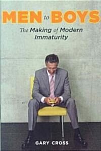 Men to Boys: The Making of Modern Immaturity (Hardcover)