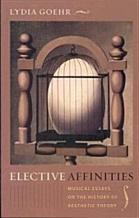 Elective Affinities: Musical Essays on the History of Aesthetic Theory (Hardcover)