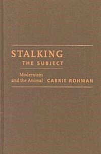 Stalking the Subject: Modernism and the Animal (Hardcover)