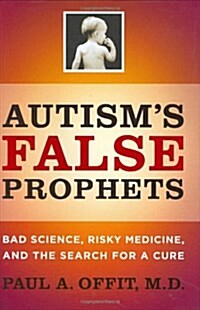 Autisms False Prophets: Bad Science, Risky Medicine, and the Search for a Cure (Hardcover)
